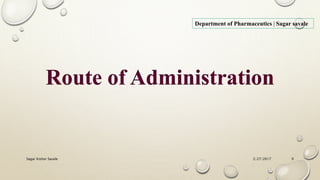 2/27/2017Sagar Kishor Savale 9
Department of Pharmaceutics | Sagar savale
Route of Administration
 