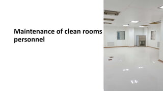 Maintenance of clean rooms
personnel
 