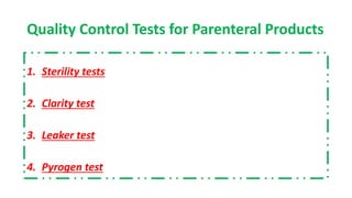 Quality Control Tests for Parenteral Products
1. Sterility tests
2. Clarity test
3. Leaker test
4. Pyrogen test
 
