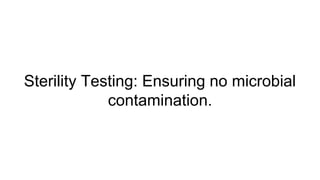 Sterility Testing: Ensuring no microbial
contamination.
 
