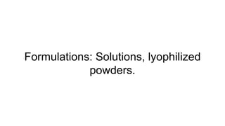 Formulations: Solutions, lyophilized
powders.
 
