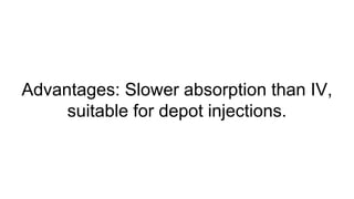 Advantages: Slower absorption than IV,
suitable for depot injections.
 