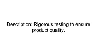 Description: Rigorous testing to ensure
product quality.
 