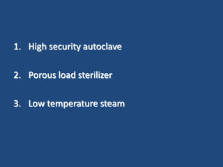 1. High security autoclave

2. Porous load sterilizer

3. Low temperature steam
 
