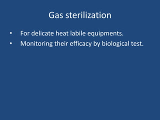 Gas sterilization
•   For delicate heat labile equipments.
•   Monitoring their efficacy by biological test.
 