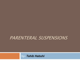 PARENTERAL SUSPENSIONS
by- Tahib Habshi
 
