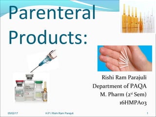 Parenteral
Products:
Rishi Ram Parajuli
Department of PAQA
M. Pharm (2nd
Sem)
16HMPA03
H.P.I Rishi Ram Parajuli05/02/17 1
 