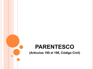 PARENTESCO
(Artículos 190 al 198, Código Civil)
 