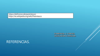 REFERENCIAS.
https://definicion.de/parentesco/.
https://es.wikipedia.org/wiki/Parentesco
 