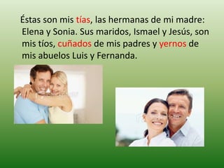    Éstas son mis tías, las hermanas de mi madre: Elena y Sonia. Sus maridos, Ismael y Jesús, son mis tíos, cuñados de mis padres y yernos de mis abuelos Luis y Fernanda.