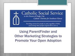 Using ParentFinder and
Other Marketing Strategies to
Promote Your Open Adoption
 