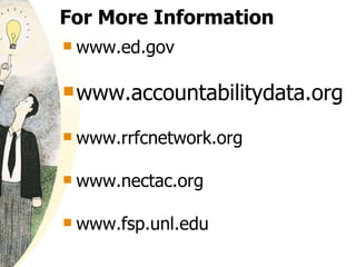 For More Information www.ed.gov www.accountabilitydata.org  www.rrfcnetwork.org www.nectac.org  www.fsp.unl.edu It’s about Better Results 