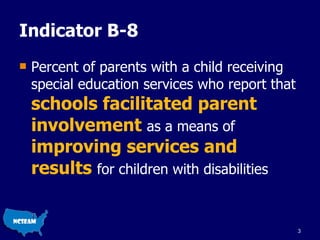Indicator B-8  Percent of parents with a child receiving special education services who report that  schools facilitated parent involvement   as a means of  improving services and results  for children with disabilities 