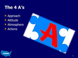 The 4 A’s  Approach Attitude Atmosphere Actions 