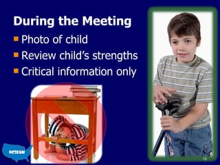During the Meeting <ul><li>Photo of child </li></ul><ul><li>Review child’s strengths </li></ul><ul><li>Critical informatio...