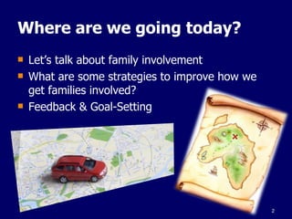 Where are we going today? <ul><li>Let’s talk about family involvement </li></ul><ul><li>What are some strategies to improv...