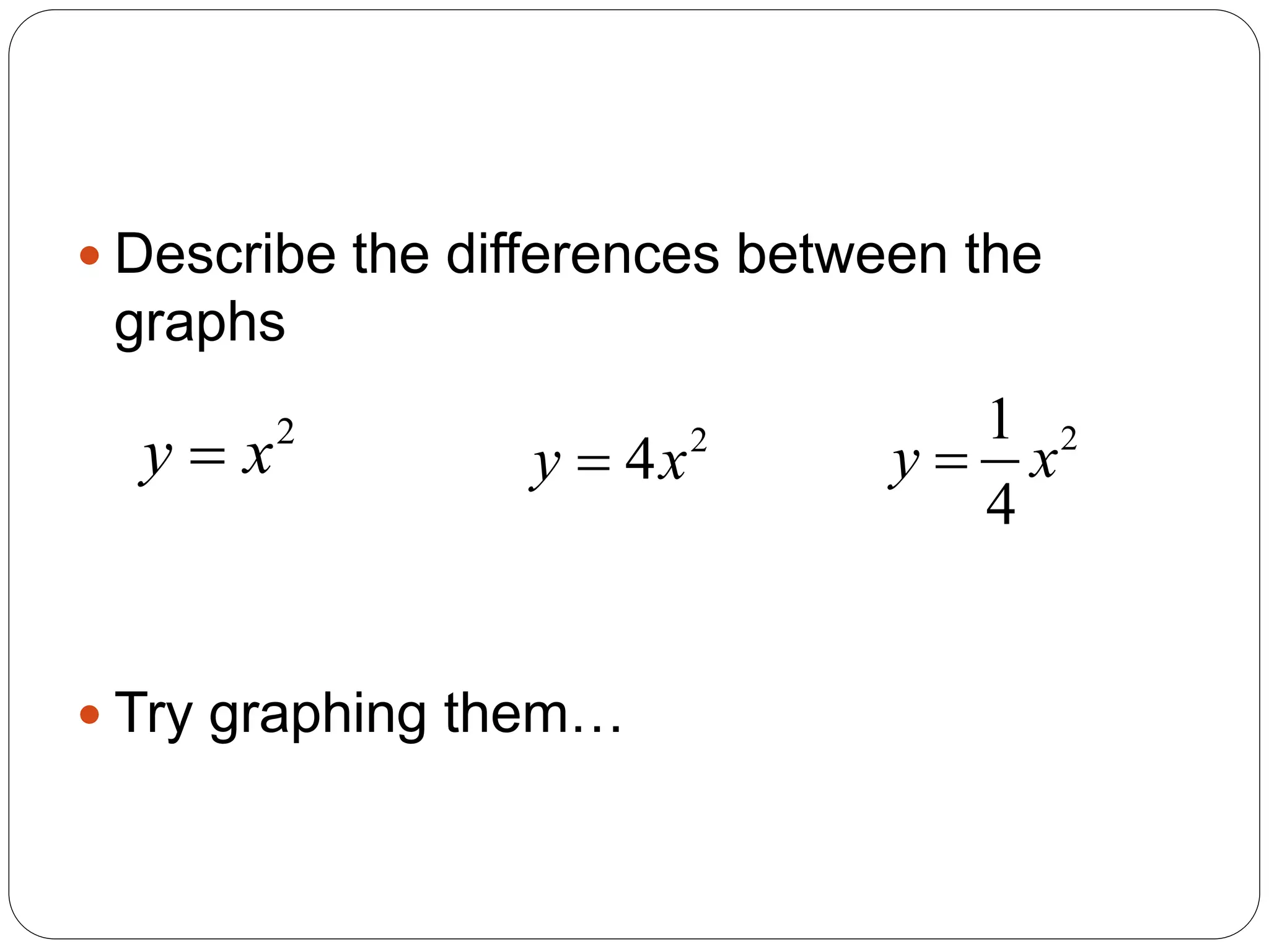  Describe the differences between the
graphs
 Try graphing them…
2
y x
 2
4
y x
 2
1
4
y x

 