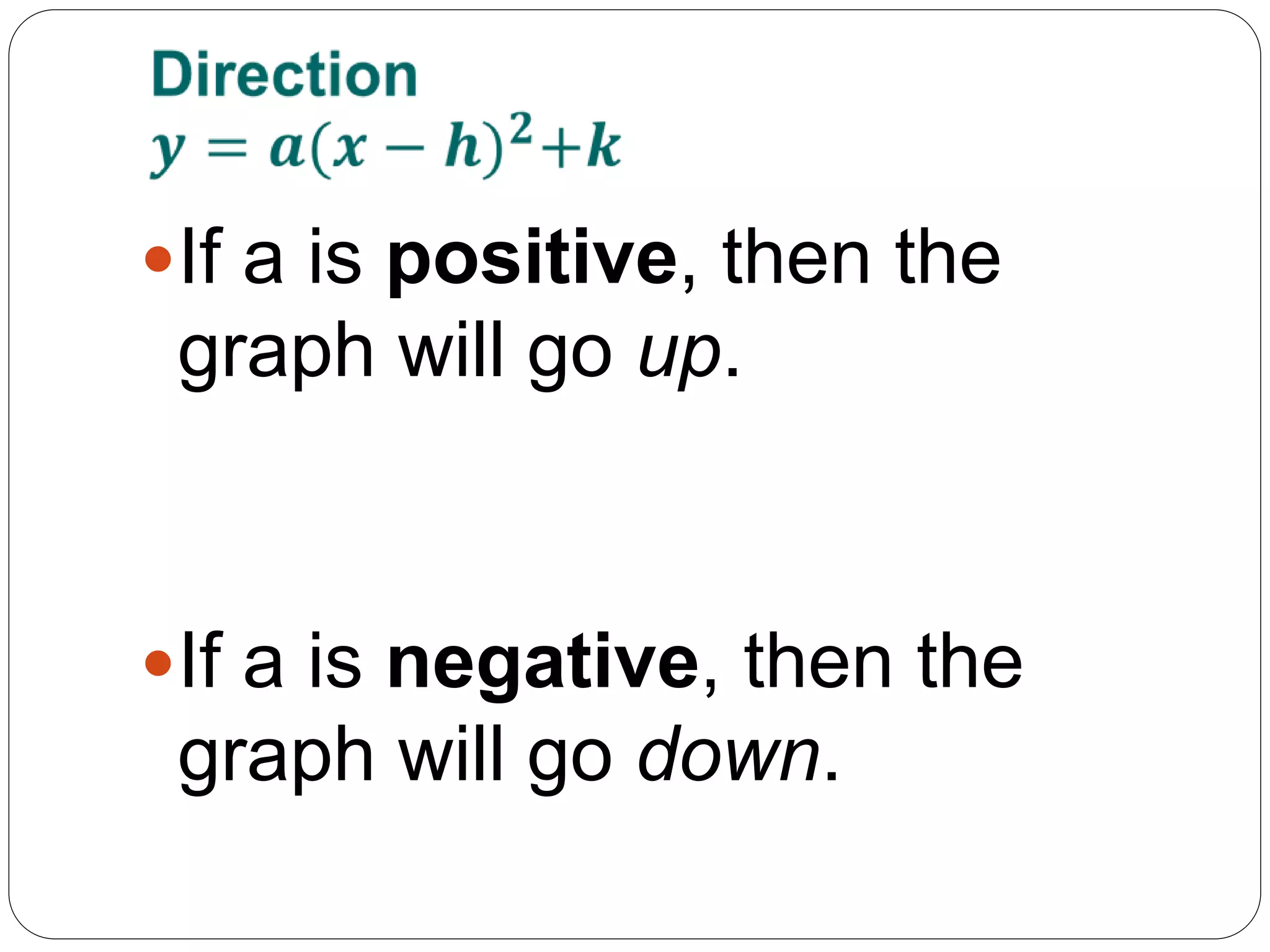 If a is positive, then the
graph will go up.
If a is negative, then the
graph will go down.
 