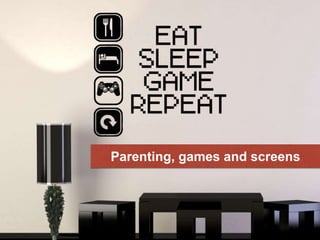 Parenting, games and screens
 