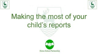 Making the most of your
child’s reports
 