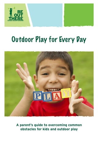 Outdoor Play for Every Day

A parent’s guide to overcoming common
obstacles for kids and outdoor play

 