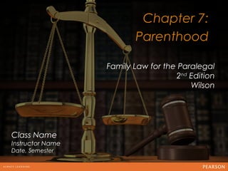Chapter 7:
                         Parenthood
                                  12
                  Family Law for the Paralegal
                                    2nd Edition
                                        Wilson




Class Name
Instructor Name
Date, Semester
 