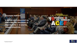 © ACEF Associazione Culturale Economia e Finanza
Riproduzione vietata - Tutti i diritti riservati
© ACEF Associazione Culturale Economia e Finanza
Riproduzione vietata - Tutti i diritti riservati
GIOVANNI PARENTI
IL RUOLO DEI CONSULENTI DI
DIREZIONE NEL PROCESSO DI
INNOVAZIONE E DI DIGITAL
TRANSFORMATION
 