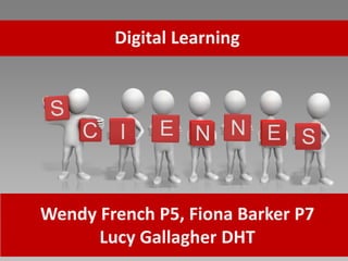 C NI E N E S
Digital Learning
Wendy French P5, Fiona Barker P7
Lucy Gallagher DHT
 