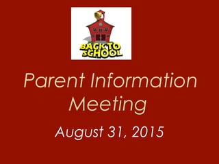 Parent Information
Meeting
August 31, 2015
 