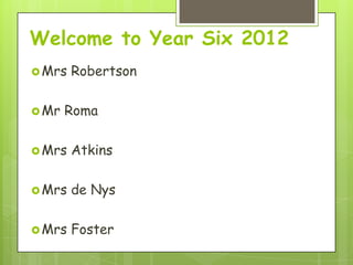 Welcome to Year Six 2012
 Mrs   Robertson

 Mr   Roma

 Mrs   Atkins

 Mrs   de Nys

 Mrs   Foster
 