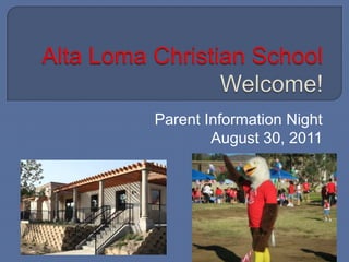 Alta Loma Christian SchoolWelcome!  Parent Information Night August 30, 2011 