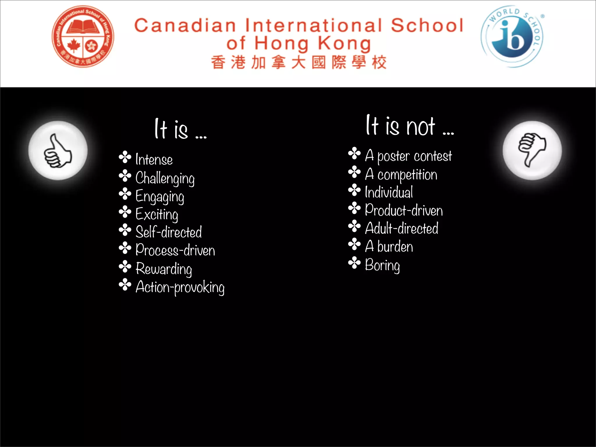 It is ...         It is not ...
✤ Intense            ✤ A poster contest
✤ Challenging        ✤ A competition
✤ Engaging           ✤ Individual
✤ Exciting           ✤ Product-driven
✤ Self-directed      ✤ Adult-directed
✤ Process-driven     ✤ A burden
✤ Rewarding          ✤ Boring
✤ Action-provoking
 