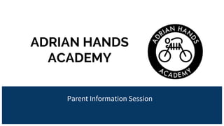 ADRIAN HANDS
ACADEMY
Parent Information Session
 