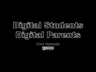 Digital StudentsDigital Parents Clint Hamada 