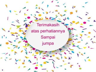 Terimakasih
atas perhatiannya
Sampai
jumpa
 