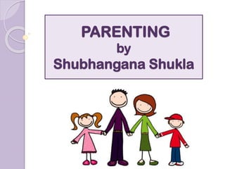 PARENTING
by
Shubhangana Shukla
 