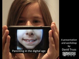 Parenting in the digital age A presentation and workshop by David Truss 