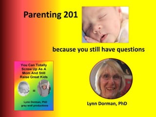 Parenting 201

      because you still have questions




                 Lynn Dorman, PhD
 