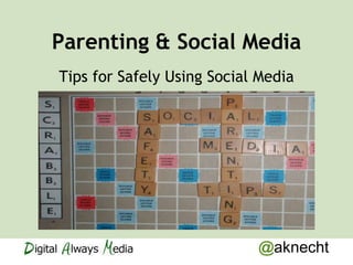 Parenting & Social Media
Tips for Safely Using Social Media




                            @aknecht
 