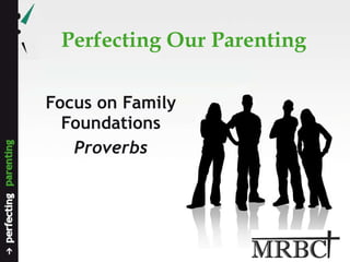 Perfecting Our Parenting Focus on Family Foundations Proverbs 