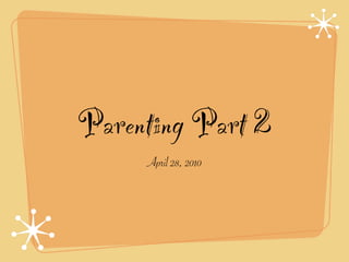 Parenting Part 2
     April 28, 2010
 