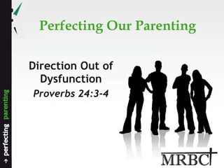 Perfecting Our Parenting Direction Out of Dysfunction Proverbs 24:3-4 