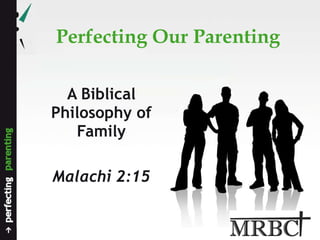 Perfecting Our Parenting A Biblical Philosophy of Family Malachi 2:15 