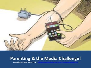 Parenting & the Media Challenge!
Ernest Staats, MISA, CISSP CEH .. Info@networkpaladin.org https://networkpaladin.org
 