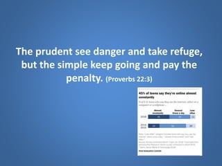 The prudent see danger and take refuge,
but the simple keep going and pay the
penalty. (Proverbs 22:3)
 