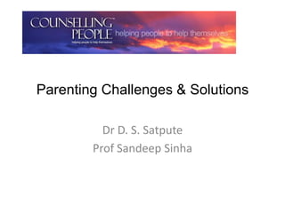 Parenting Challenges & Solutions
Dr D. S. Satpute
Prof Sandeep Sinha
 