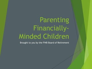 Parenting
Financially-
Minded Children
Brought to you by the FWB Board of Retirement
 