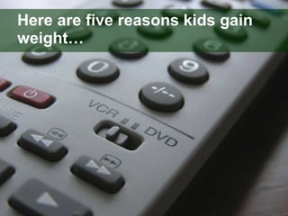 Here are five reasons kids gain weight… 