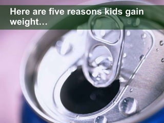 Here are five reasons kids gain weight… 