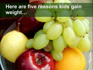 Here are five reasons kids gain weight… 